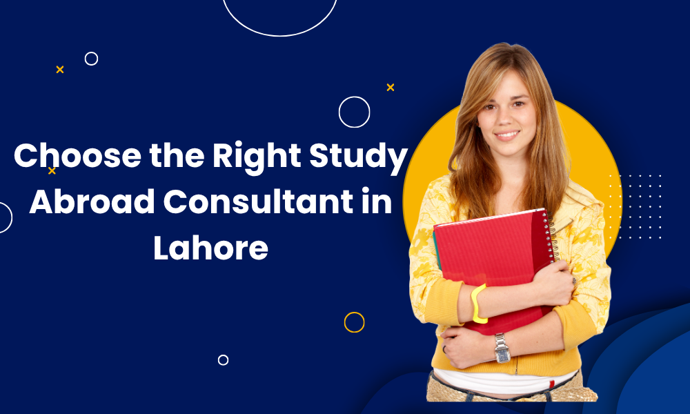 Choose the Right Study Abroad Consultant in Lahore